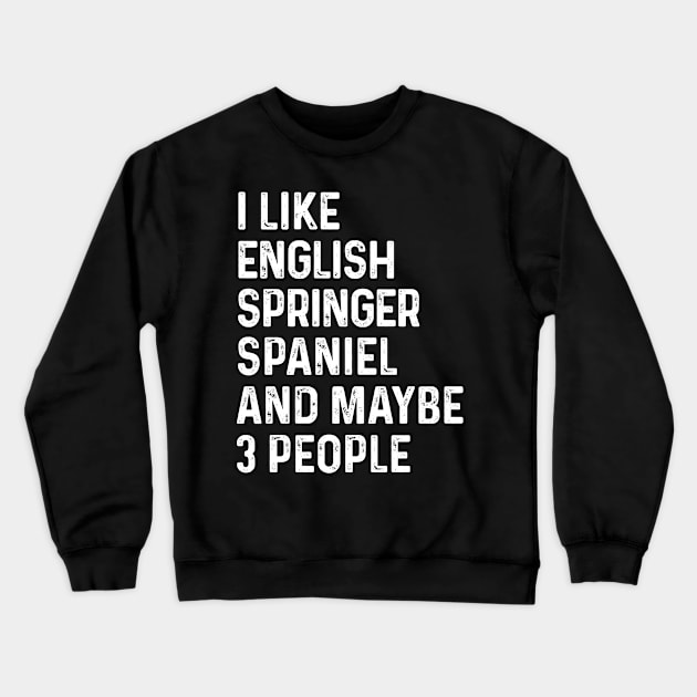 I Like English Springer Spaniel And Maybe 3 People Crewneck Sweatshirt by HeroGifts